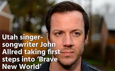 Utah singer-songwriter John Allred taking first steps into ‘Brave New World’